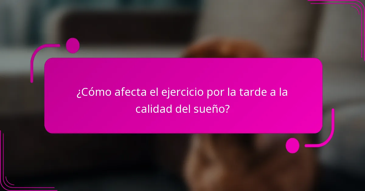 ¿Cómo afecta el ejercicio por la tarde a la calidad del sueño?