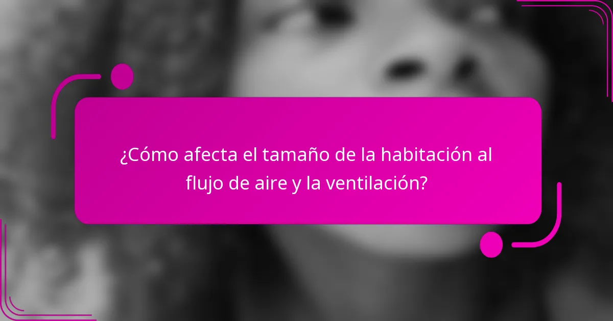 ¿Cómo afecta el tamaño de la habitación al flujo de aire y la ventilación?