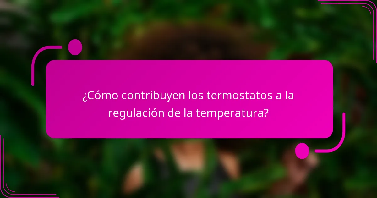 ¿Cómo contribuyen los termostatos a la regulación de la temperatura?