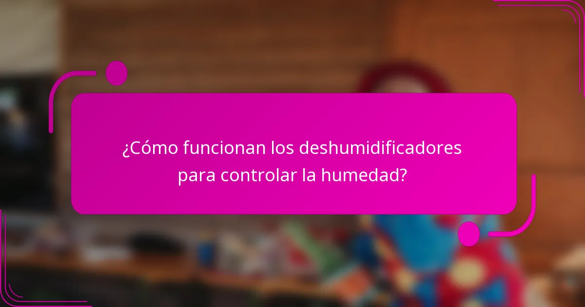 ¿Cómo funcionan los deshumidificadores para controlar la humedad?