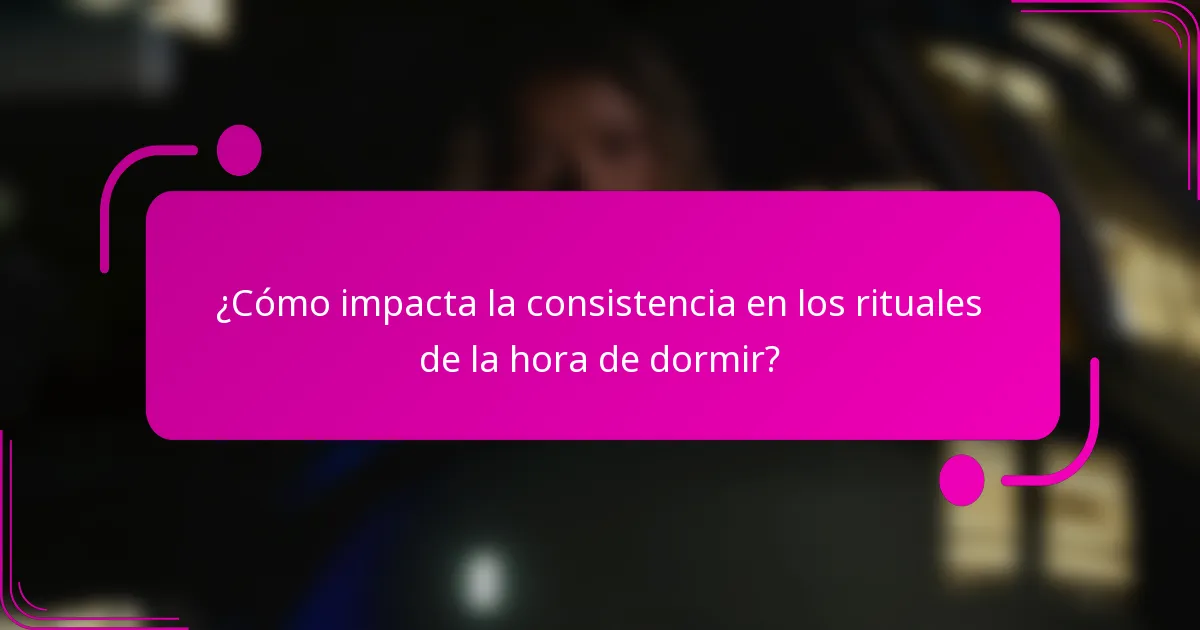 ¿Cómo impacta la consistencia en los rituales de la hora de dormir?