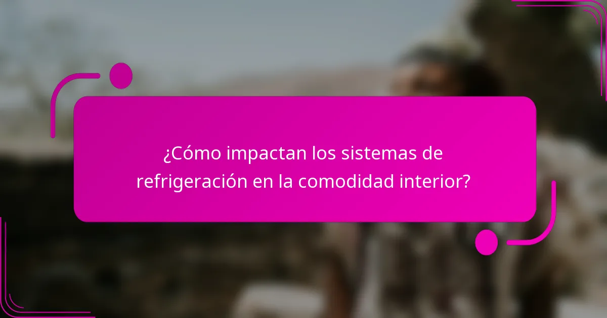 ¿Cómo impactan los sistemas de refrigeración en la comodidad interior?