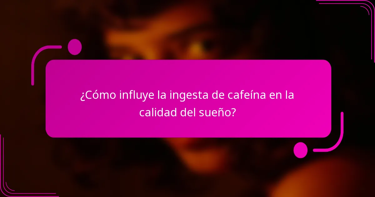 ¿Cómo influye la ingesta de cafeína en la calidad del sueño?