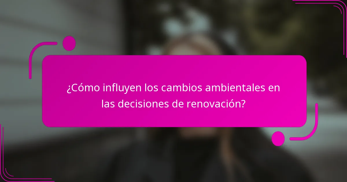 ¿Cómo influyen los cambios ambientales en las decisiones de renovación?
