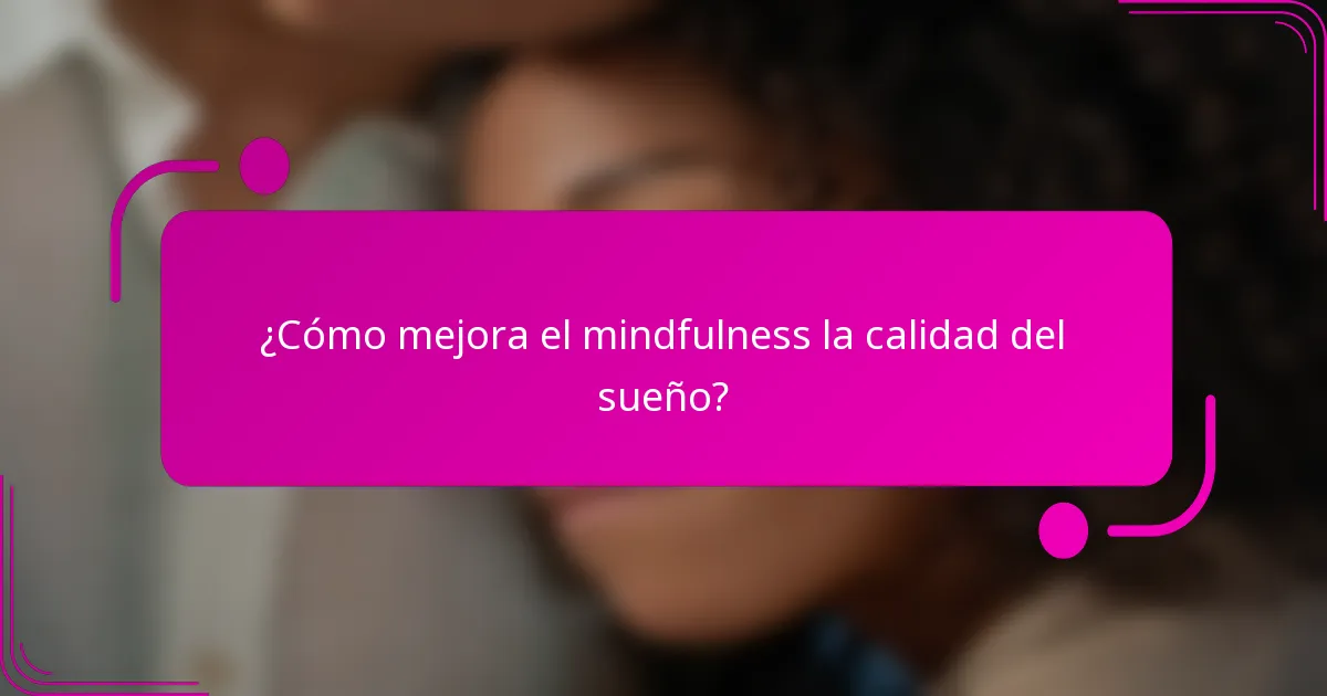 ¿Cómo mejora el mindfulness la calidad del sueño?