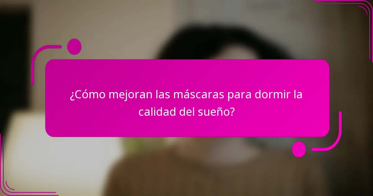¿Cómo mejoran las máscaras para dormir la calidad del sueño?