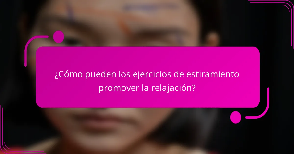¿Cómo pueden los ejercicios de estiramiento promover la relajación?