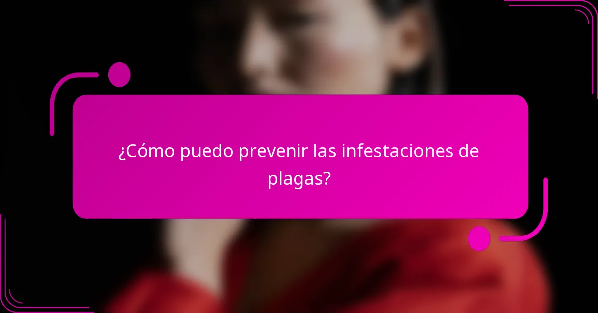 ¿Cómo puedo prevenir las infestaciones de plagas?