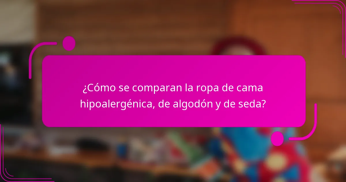 ¿Cómo se comparan la ropa de cama hipoalergénica, de algodón y de seda?