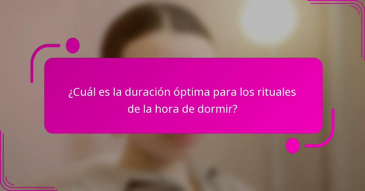 ¿Cuál es la duración óptima para los rituales de la hora de dormir?