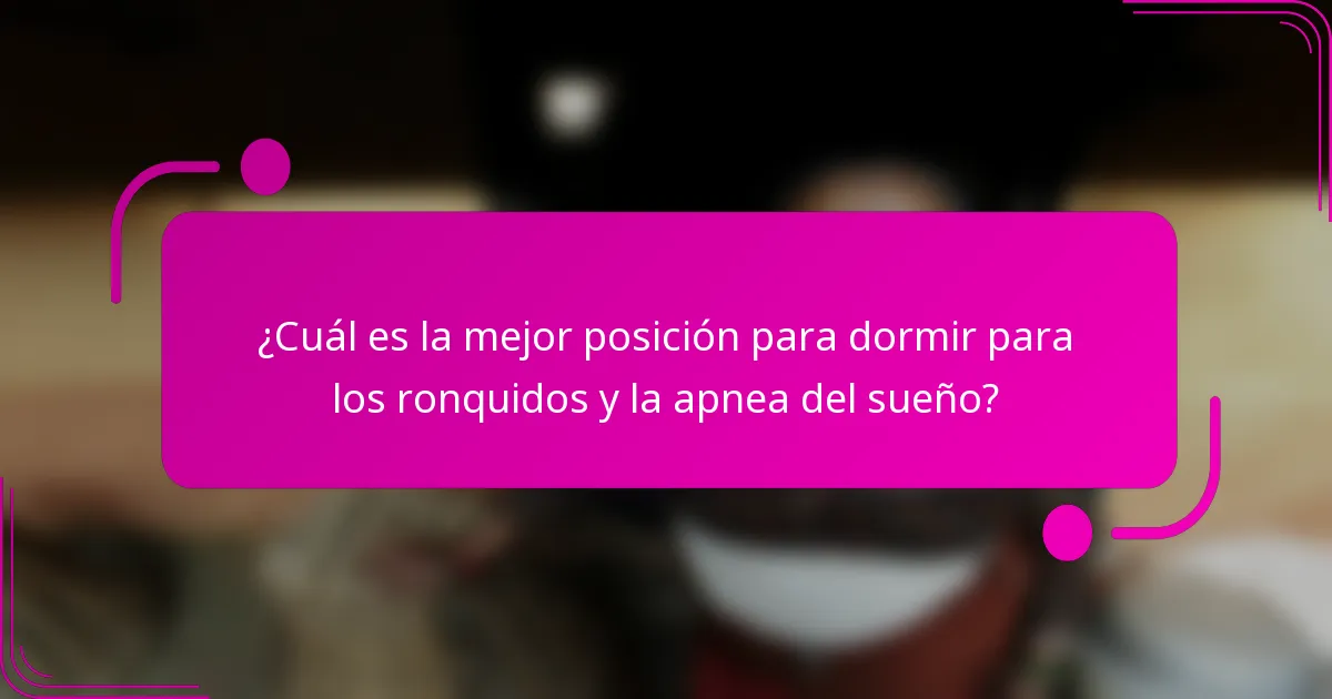 ¿Cuál es la mejor posición para dormir para los ronquidos y la apnea del sueño?
