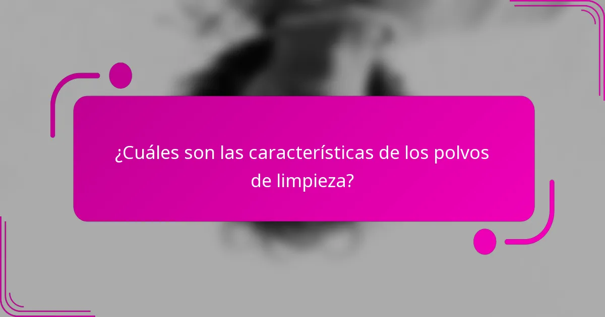 ¿Cuáles son las características de los polvos de limpieza?