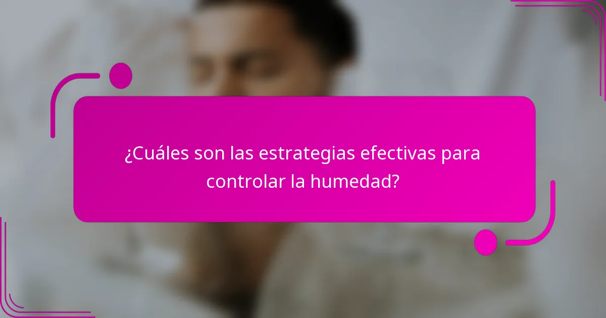 ¿Cuáles son las estrategias efectivas para controlar la humedad?