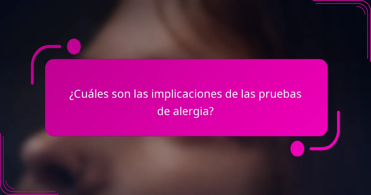 ¿Cuáles son las implicaciones de las pruebas de alergia?