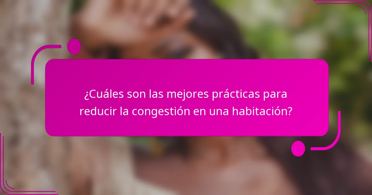 ¿Cuáles son las mejores prácticas para reducir la congestión en una habitación?