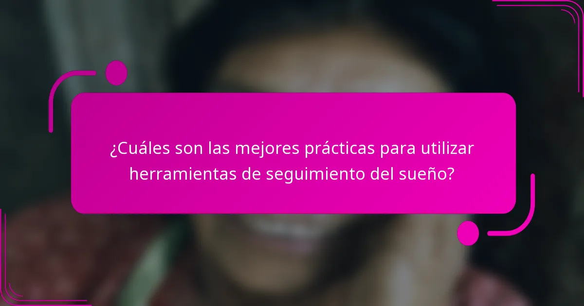 ¿Cuáles son las mejores prácticas para utilizar herramientas de seguimiento del sueño?