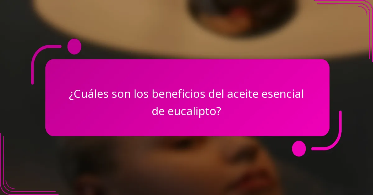 ¿Cuáles son los beneficios del aceite esencial de eucalipto?