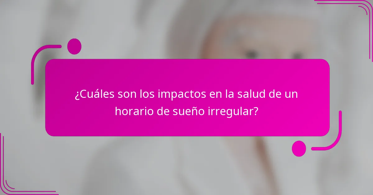 ¿Cuáles son los impactos en la salud de un horario de sueño irregular?
