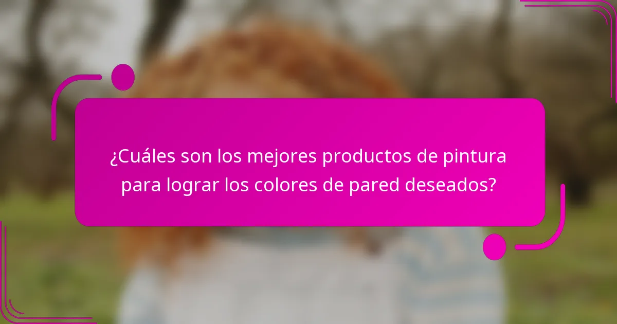 ¿Cuáles son los mejores productos de pintura para lograr los colores de pared deseados?