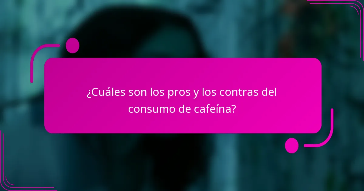 ¿Cuáles son los pros y los contras del consumo de cafeína?