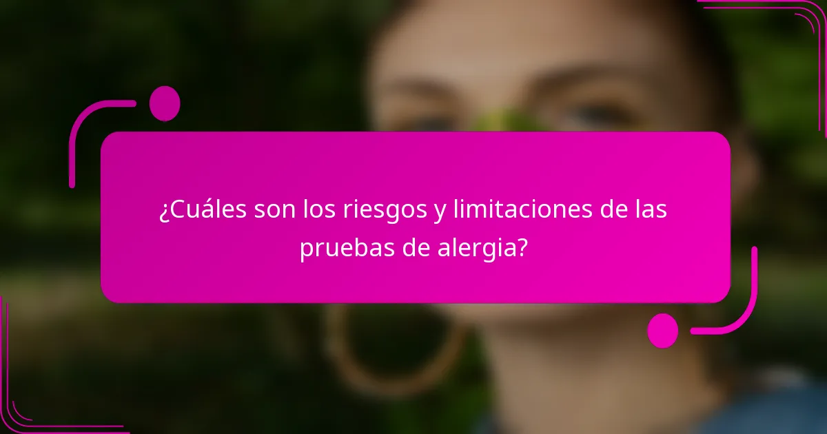 ¿Cuáles son los riesgos y limitaciones de las pruebas de alergia?
