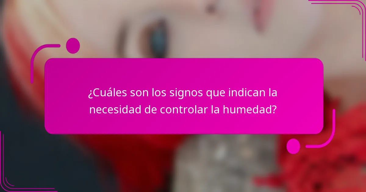 ¿Cuáles son los signos que indican la necesidad de controlar la humedad?