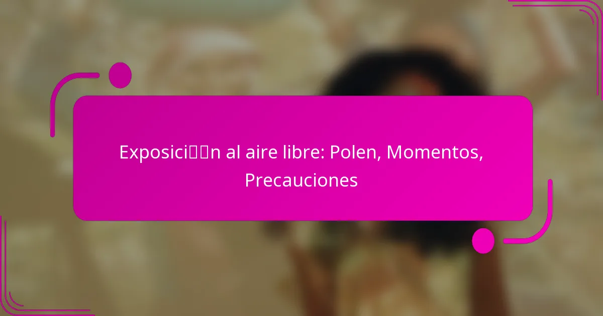 Exposición al aire libre: Polen, Momentos, Precauciones