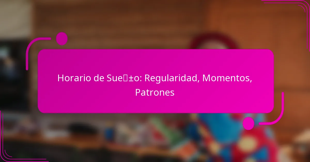 Horario de Sueño: Regularidad, Momentos, Patrones