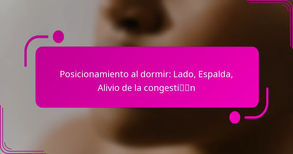 Posicionamiento al dormir: Lado, Espalda, Alivio de la congestión