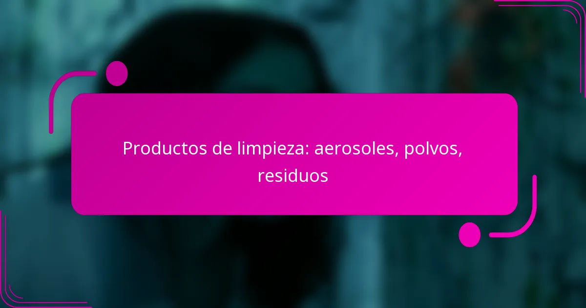 Productos de limpieza: aerosoles, polvos, residuos