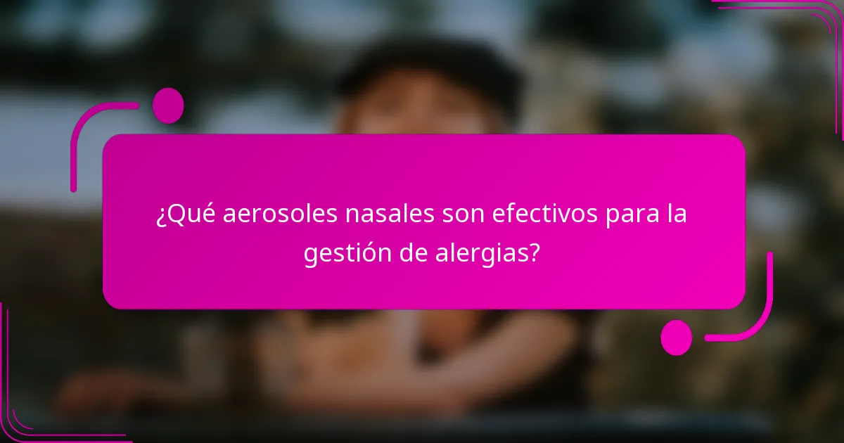 ¿Qué aerosoles nasales son efectivos para la gestión de alergias?