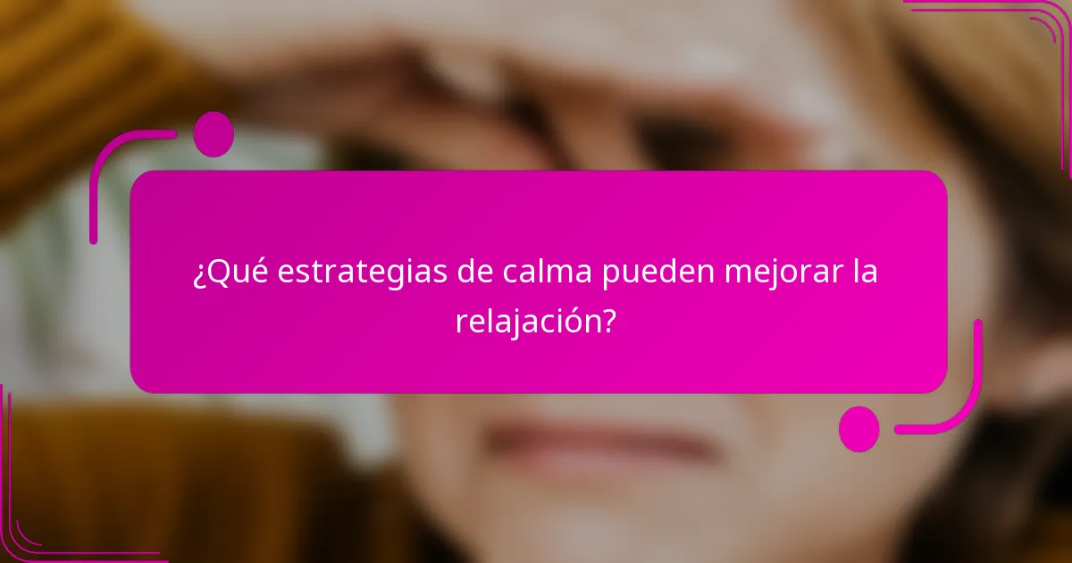 ¿Qué estrategias de calma pueden mejorar la relajación?
