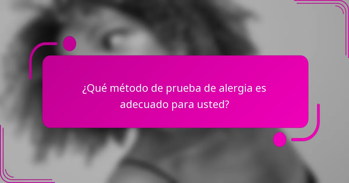 ¿Qué método de prueba de alergia es adecuado para usted?