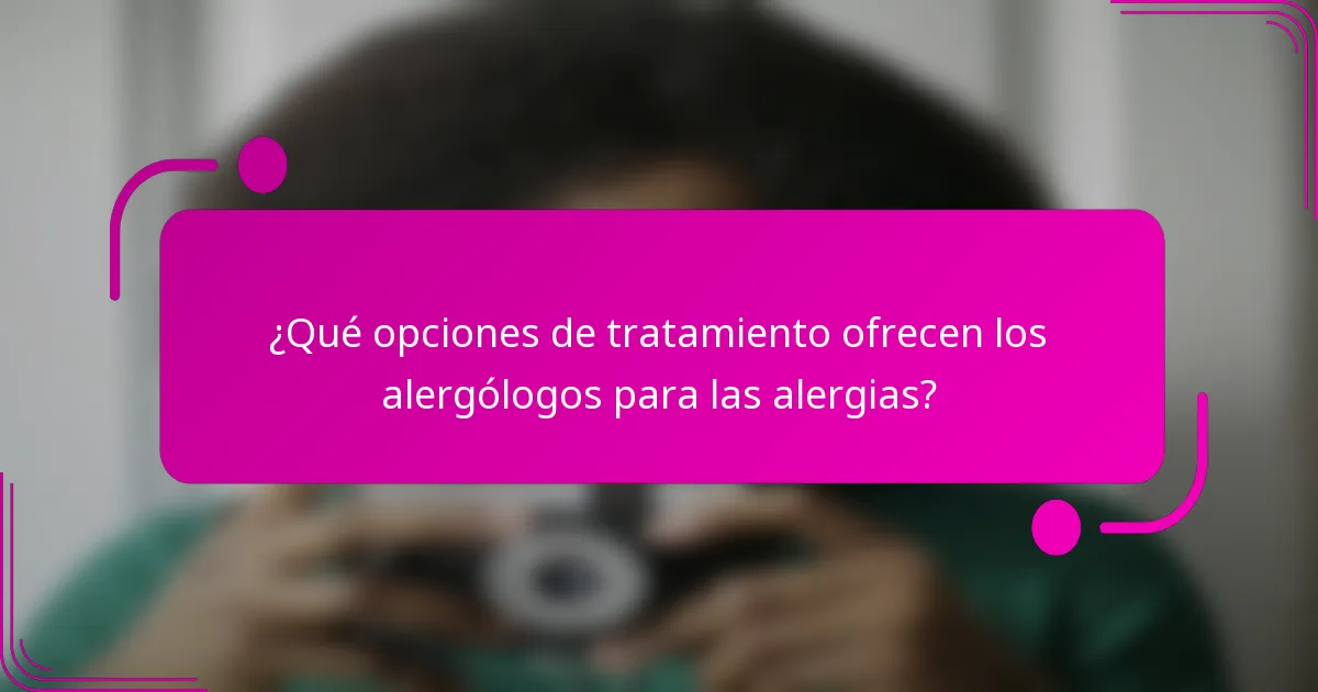 ¿Qué opciones de tratamiento ofrecen los alergólogos para las alergias?