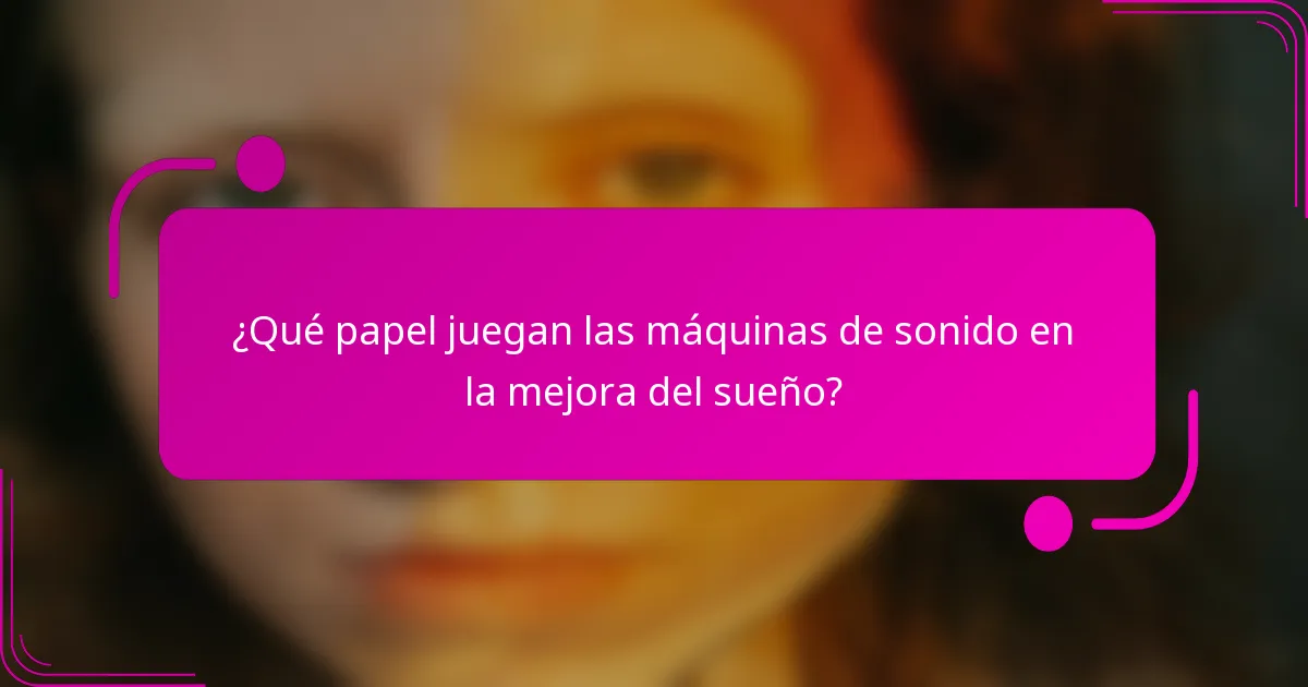 ¿Qué papel juegan las máquinas de sonido en la mejora del sueño?