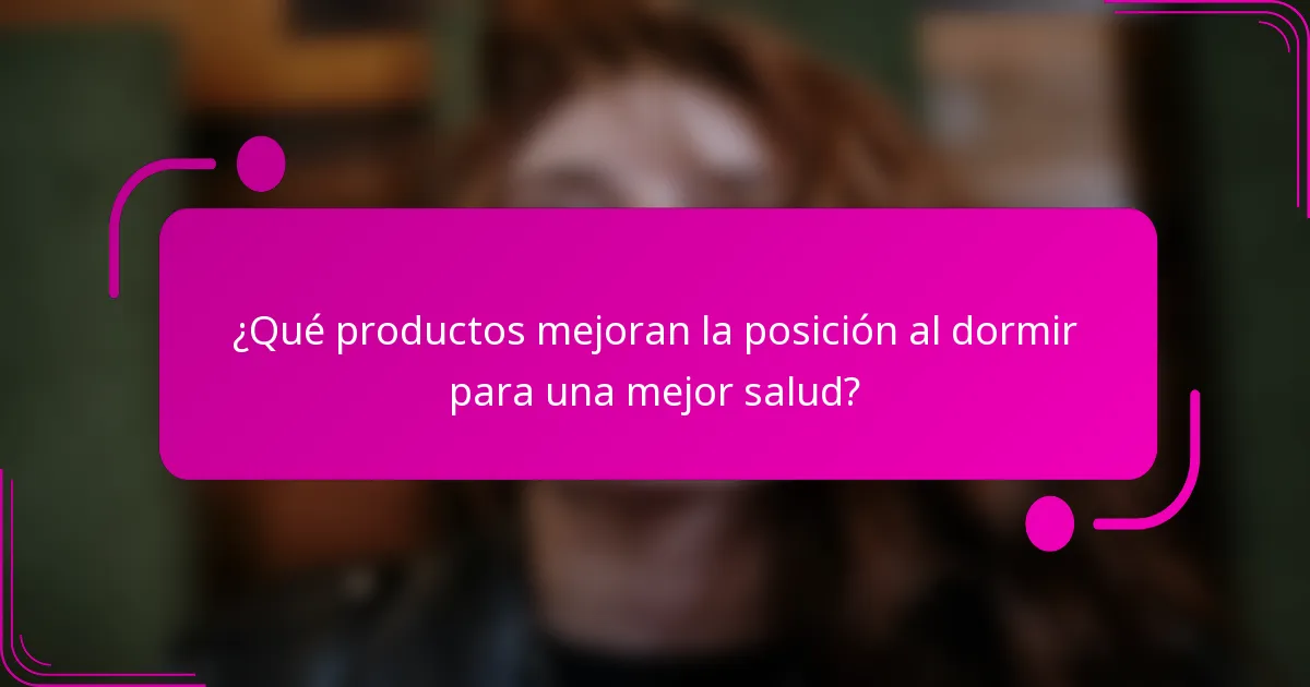 ¿Qué productos mejoran la posición al dormir para una mejor salud?