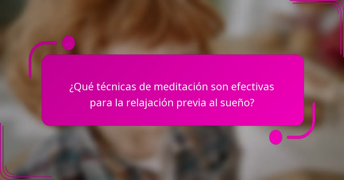 ¿Qué técnicas de meditación son efectivas para la relajación previa al sueño?