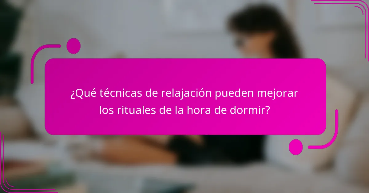 ¿Qué técnicas de relajación pueden mejorar los rituales de la hora de dormir?