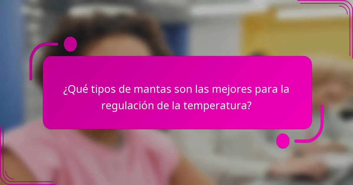 ¿Qué tipos de mantas son las mejores para la regulación de la temperatura?